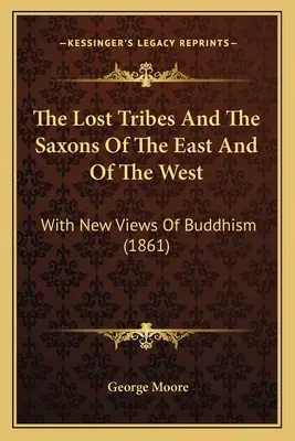 Les tribus perdues et les Saxons d'Orient et d'Occident : Avec de nouvelles vues sur le bouddhisme (1861) - The Lost Tribes And The Saxons Of The East And Of The West: With New Views Of Buddhism (1861)