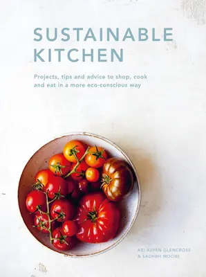 Cuisine durable : Projets, astuces et conseils pour acheter, cuisiner et manger de manière plus écologiquevolume 4 - Sustainable Kitchen: Projects, Tips and Advice to Shop, Cook and Eat in a More Eco-Conscious Wayvolume 4