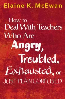 Comment faire face à des enseignants en colère, en difficulté, épuisés ou tout simplement désorientés ? - How to Deal with Teachers Who Are Angry, Troubled, Exhausted, or Just Plain Confused