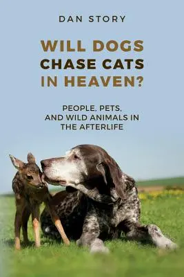 Les chiens poursuivront-ils les chats au paradis ? Les hommes, les animaux domestiques et les animaux sauvages dans l'au-delà - Will Dogs Chase Cats in Heaven?: People, Pets, and Wild Animals in the Afterlife