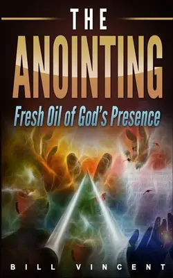 L'onction : L'huile fraîche de la présence de Dieu - The Anointing: Fresh Oil of God's Presence