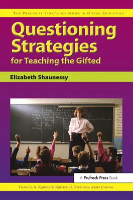Stratégies de remise en question pour l'enseignement aux élèves doués : La série des stratégies pratiques en matière d'éducation des personnes douées - Questioning Strategies for Teaching the Gifted: The Practical Strategies Series in Gifted Education