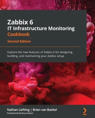 Zabbix 6 IT Infrastructure Monitoring Cookbook - Deuxième édition : Découvrez les nouvelles fonctionnalités de Zabbix 6 pour la conception, la construction et la maintenance de votre infrastructure informatique. - Zabbix 6 IT Infrastructure Monitoring Cookbook - Second Edition: Explore the new features of Zabbix 6 for designing, building, and maintaining your Za