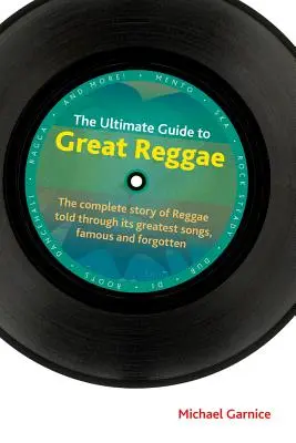 Le guide ultime du grand reggae : L'histoire complète du reggae racontée à travers ses plus grandes chansons, célèbres et oubliées - The Ultimate Guide to Great Reggae: The Complete Story of Reggae Told Through Its Greatest Songs, Famous and Forgotten