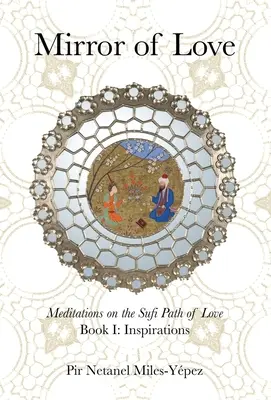 Miroir de l'amour : Méditations sur la voie soufie de l'amour : Livre I : Inspirations - Mirror of Love: Meditations on the Sufi Path of Love: Book I: Inspirations