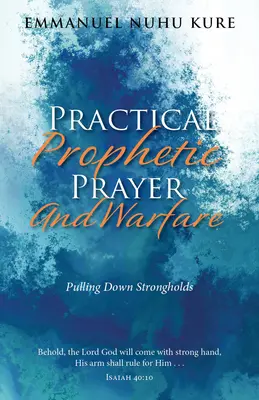 Prière prophétique pratique et guerre : L'arrachement des forteresses - Practical Prophetic Prayer and Warfare: Pulling Down Strongholds