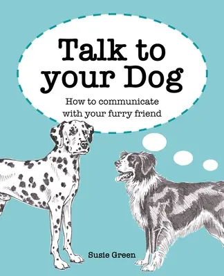 Parlez à votre chien : comment communiquer avec votre ami à fourrure - Talk to Your Dog: How to Communicate with Your Furry Friend