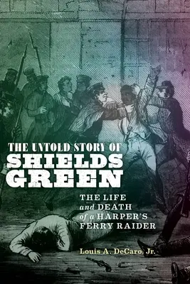 L'histoire inédite de Shields Green : La vie et la mort d'un raider de Harper's Ferry - The Untold Story of Shields Green: The Life and Death of a Harper's Ferry Raider
