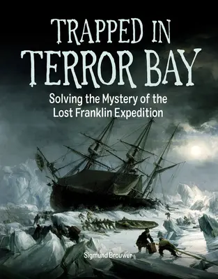 Piégé dans la baie de la Terreur : Résoudre le mystère de l'expédition perdue de Franklin - Trapped in Terror Bay: Solving the Mystery of the Lost Franklin Expedition