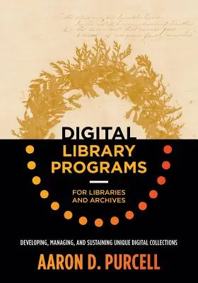 Programmes de bibliothèque numérique pour les bibliothèques et les archives : Développer, gérer et maintenir des collections numériques uniques - Digital Library Programs for Libraries and Archives: Developing, Managing, and Sustaining Unique Digital Collections