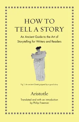 Comment raconter une histoire : Un guide ancien de l'art de raconter des histoires pour les écrivains et les lecteurs - How to Tell a Story: An Ancient Guide to the Art of Storytelling for Writers and Readers