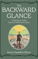 Backward Glance - Miscellany of Irish History, Politics and Culture (Regard en arrière - un recueil d'informations sur l'histoire, la politique et la culture irlandaises) - Backward Glance - A Miscellany of Irish History, Politics and Culture