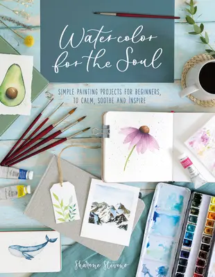 L'aquarelle pour l'âme : des projets de peinture simples pour les débutants, pour calmer, apaiser et inspirer - Watercolor for the Soul: Simple Painting Projects for Beginners, to Calm, Soothe and Inspire