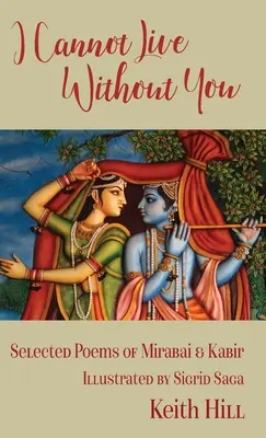 Je ne peux pas vivre sans toi : Poèmes choisis de Mirabai et Kabir - I Cannot Live Without You: Selected Poems of Mirabai and Kabir