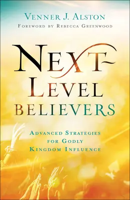 Les croyants de niveau supérieur : Stratégies avancées pour une influence divine sur le Royaume - Next-Level Believers: Advanced Strategies for Godly Kingdom Influence