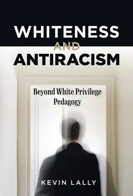 Blancheur et antiracisme : Au-delà de la pédagogie du privilège blanc - Whiteness and Antiracism: Beyond White Privilege Pedagogy