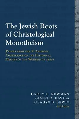 Les racines juives du monothéisme christologique : Papers from the St Andrews Conference on the Historical Origins of the Worship of Jesus (en anglais) - The Jewish Roots of Christological Monotheism: Papers from the St Andrews Conference on the Historical Origins of the Worship of Jesus