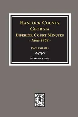 Comté de Hancock, Géorgie Procès-verbaux des tribunaux inférieurs, 1800-1808. - Hancock County, Georgia Inferior Court Minutes, 1800-1808.