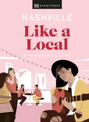 Nashville comme les gens du pays : Nashville, une ville comme les autres : par les gens de chez nous - Nashville Like a Local: By the People Who Call It Home