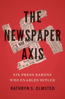 L'axe des journaux : six barons de la presse qui ont permis à Hitler d'exister - The Newspaper Axis: Six Press Barons Who Enabled Hitler