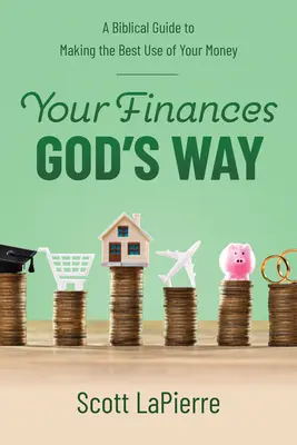 Vos finances à la manière de Dieu : Un guide biblique pour faire le meilleur usage de votre argent - Your Finances God's Way: A Biblical Guide to Making the Best Use of Your Money