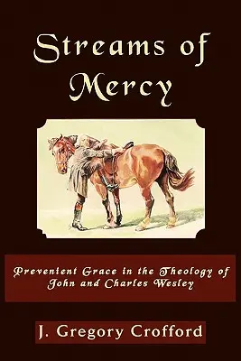 La grâce prévenante dans la théologie de John et Charles Wesley : des courants de miséricorde - Streams of Mercy, Prevenient Grace in the Theology of John and Charles Wesley