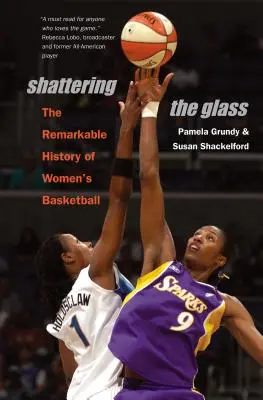 Faire voler le verre en éclats : L'histoire remarquable du basket-ball féminin - Shattering the Glass: The Remarkable History of Women's Basketball