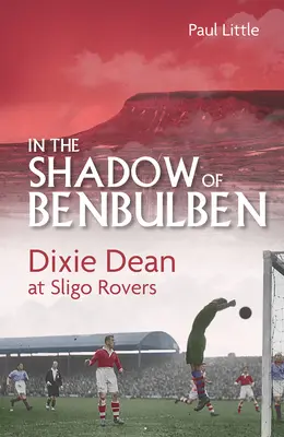 Dans l'ombre de Benbulben : Dixie Dean aux Sligo Rovers - In the Shadow of Benbulben: Dixie Dean at Sligo Rovers