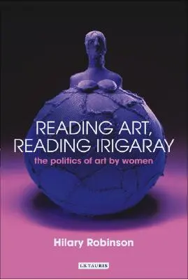 Lire l'art, lire Irigaray : La politique de l'art des femmes - Reading Art, Reading Irigaray: The Politics of Art by Women