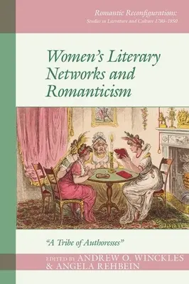 Les réseaux littéraires féminins et le romantisme : Une tribu d'auteures - Women's Literary Networks and Romanticism: A Tribe of Authoresses