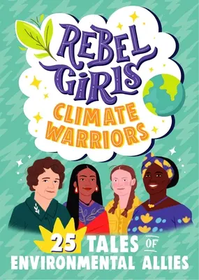 Les filles rebelles, guerrières du climat : 25 histoires de femmes qui protègent la Terre - Rebel Girls Climate Warriors: 25 Tales of Women Who Protect the Earth