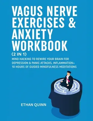 Exercices sur le nerf vague et livre de travail sur l'anxiété (2 en 1) : Le piratage mental pour reconnecter votre cerveau à la dépression et aux attaques de panique, à l'inflammation + 10 heures d'exercices guidés pour les personnes souffrant d'anxiété. - Vagus Nerve Exercises & Anxiety Workbook (2 in 1): Mind Hacking to rewire your brain for depression & panic attack, Inflammation + 10 hours of guided