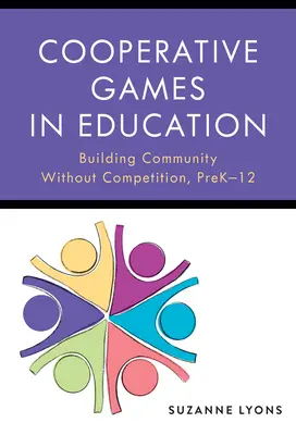 Les jeux coopératifs dans l'éducation : Construire une communauté sans compétition, de la maternelle à la 12e année - Cooperative Games in Education: Building Community Without Competition, Pre-K-12