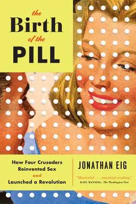 La naissance de la pilule : comment quatre pionniers ont réinventé le sexe et lancé une révolution - The Birth of the Pill: How Four Crusaders Reinvented Sex and Launched a Revolution