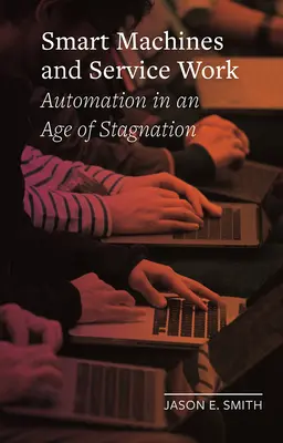 Machines intelligentes et travail de service : L'automatisation à l'ère de la stagnation - Smart Machines and Service Work: Automation in an Age of Stagnation