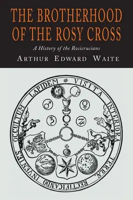 La Fraternité de la Croix-Rose : Une histoire des Rose-Croix - The Brotherhood of the Rosy Cross: A History of the Rosicrucians