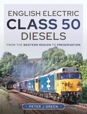 Les Diesels de la classe 50 de l'English Electric : De la région ouest à la préservation - English Electric Class 50 Diesels: From the Western Region to Preservation