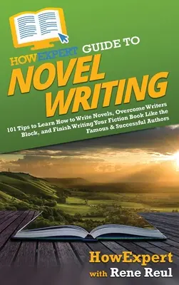 HowExpert Guide to Novel Writing : 101 conseils pour planifier votre monde fictif, développer des personnages, écrire votre roman et publier votre livre. - HowExpert Guide to Novel Writing: 101 Tips on Planning Your Fictional World, Developing Characters, Writing Your Novel, and Publishing Your Book