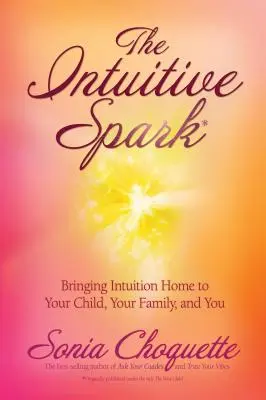 L'étincelle intuitive : Ramener l'intuition à la maison pour votre enfant, votre famille et vous. - The Intuitive Spark: Bringing Intuition Home to Your Child, Your Family, and You