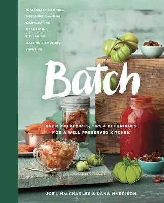 Batch : Plus de 200 recettes, conseils et techniques pour une cuisine bien conservée : Un livre de cuisine - Batch: Over 200 Recipes, Tips and Techniques for a Well Preserved Kitchen: A Cookbook