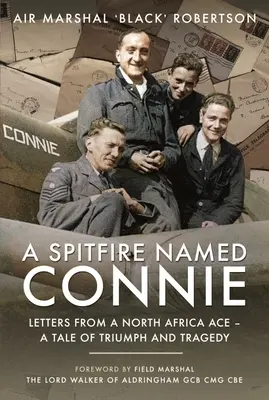 Un Spitfire nommé Connie : Lettres d'un as de l'Afrique du Nord - Récit d'un triomphe et d'une tragédie - A Spitfire Named Connie: Letters from a North Africa Ace - A Tale of Triumph and Tragedy