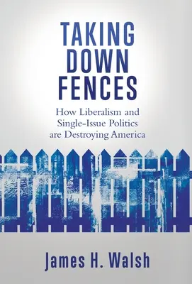 Abattre les clôtures : Comment le libéralisme et les politiques à thème unique détruisent l'Amérique - Taking Down Fences: How Liberalism and Singe-Issue Politics are Destroying America