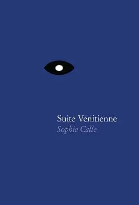 Sophie Calle : Suite Vnitienne - Sophie Calle: Suite Vnitienne