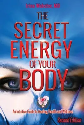 L'énergie secrète de votre corps : Un guide intuitif pour la guérison, la santé et le bien-être, 2e édition - The Secret Energy of Your Body: An Intuitive Guide to Healing, Health and Wellness, 2nd Edition