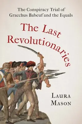 Les derniers révolutionnaires : Le procès pour conspiration de Gracchus Babeuf et les égaux - The Last Revolutionaries: The Conspiracy Trial of Gracchus Babeuf and the Equals