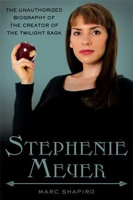 Stephenie Meyer : La biographie non autorisée de la créatrice de la saga Twilight - Stephenie Meyer: The Unauthorized Biography of the Creator of the Twilight Saga