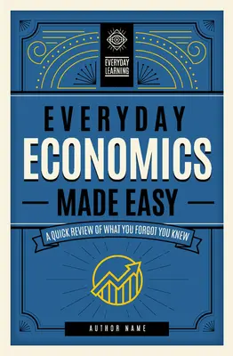 Everyday Economics Made Easy : A Quick Review of What You Forgot You Knewvolume 3 (L'économie de tous les jours rendue facile : une révision rapide de ce que vous avez oublié de savoir) - Everyday Economics Made Easy: A Quick Review of What You Forgot You Knewvolume 3