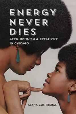L'énergie ne meurt jamais : L'afro-optimisme et la créativité à Chicago - Energy Never Dies: Afro-Optimism and Creativity in Chicago