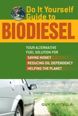Do It Yourself Guide to Biodiesel : Your Alternative Fuel Solution for Saving Money, Reducing Oil Dependency, and Helping the Planet (Guide du biodiesel à faire soi-même : votre solution de carburant alternatif pour économiser de l'argent, réduire la dépendance au pétrole et aider la planète) - Do It Yourself Guide to Biodiesel: Your Alternative Fuel Solution for Saving Money, Reducing Oil Dependency, and Helping the Planet