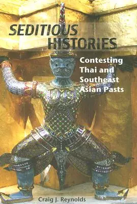 Histoires séditieuses : La contestation du passé de la Thaïlande et de l'Asie du Sud-Est - Seditious Histories: Contesting Thai and Southeast Asian Pasts